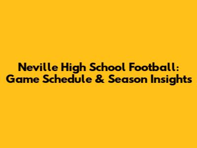 Neville High School Football: Game Schedule & Season Insights