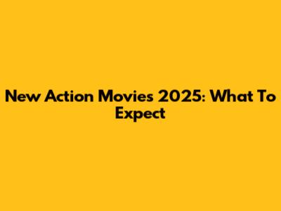 New Action Movies 2025: What To Expect