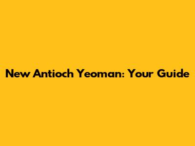 New Antioch Yeoman: Your Guide