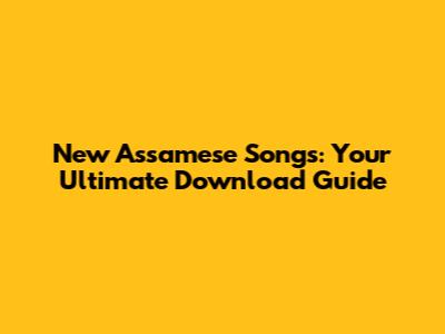New Assamese Songs: Your Ultimate Download Guide