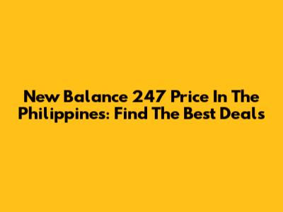 New Balance 247 Price In The Philippines: Find The Best Deals