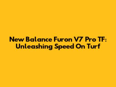 New Balance Furon V7 Pro TF: Unleashing Speed On Turf