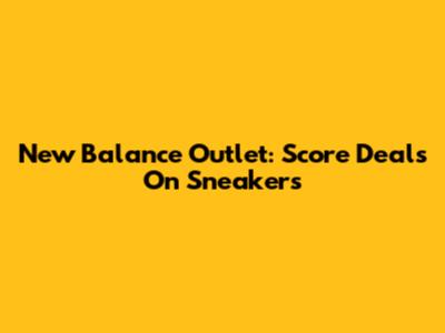 New Balance Outlet: Score Deals On Sneakers