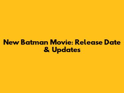 New Batman Movie: Release Date & Updates