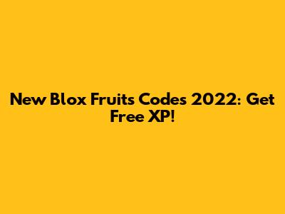 New Blox Fruits Codes 2022: Get Free XP!