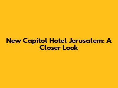 New Capitol Hotel Jerusalem: A Closer Look