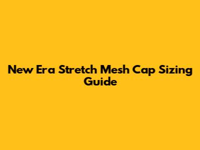 New Era Stretch Mesh Cap Sizing Guide
