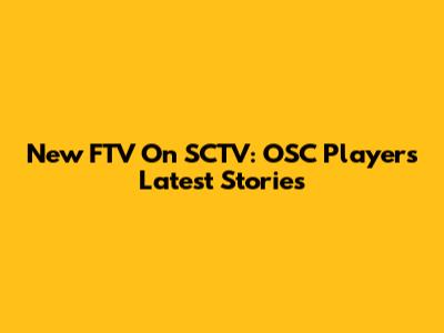 New FTV On SCTV: OSC Players' Latest Stories