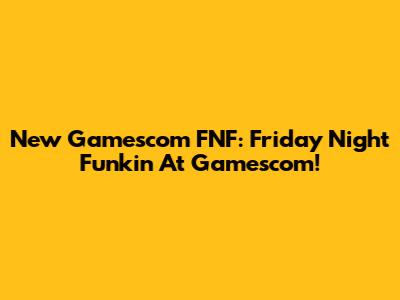 New Gamescom FNF: Friday Night Funkin' At Gamescom!