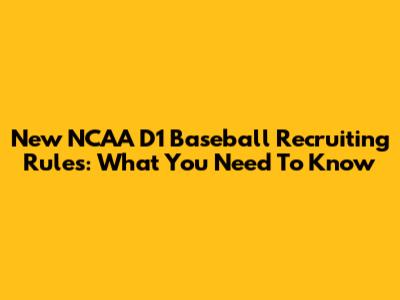New NCAA D1 Baseball Recruiting Rules: What You Need To Know