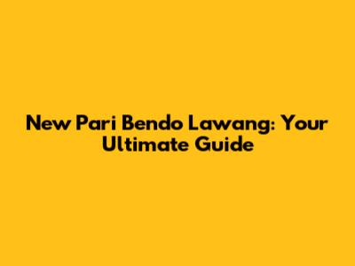 New Pari Bendo Lawang: Your Ultimate Guide