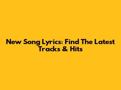 New Song Lyrics: Find The Latest Tracks & Hits
