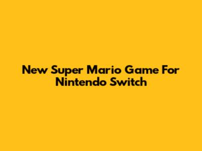 New Super Mario Game For Nintendo Switch