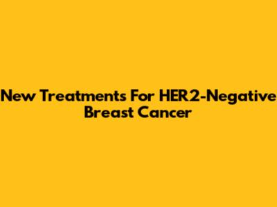 New Treatments For HER2-Negative Breast Cancer