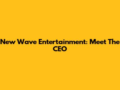 New Wave Entertainment: Meet The CEO