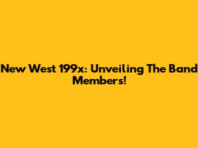 New West 199x: Unveiling The Band Members!