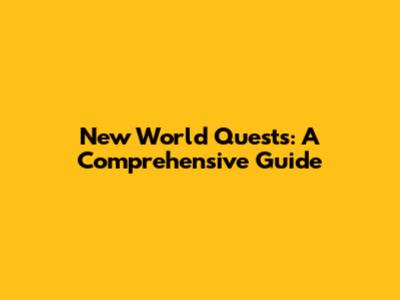 New World Quests: A Comprehensive Guide
