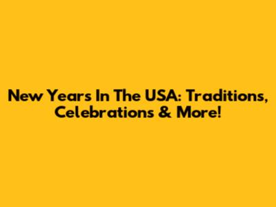 New Year's In The USA: Traditions, Celebrations & More!