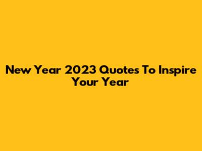 New Year 2023 Quotes To Inspire Your Year