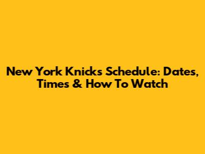 New York Knicks Schedule: Dates, Times & How To Watch