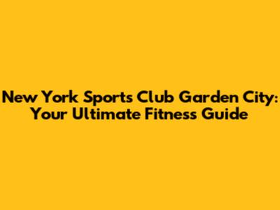New York Sports Club Garden City: Your Ultimate Fitness Guide