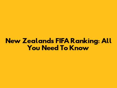 New Zealand's FIFA Ranking: All You Need To Know