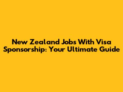 New Zealand Jobs With Visa Sponsorship: Your Ultimate Guide