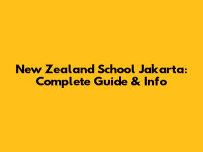 New Zealand School Jakarta: Complete Guide & Info