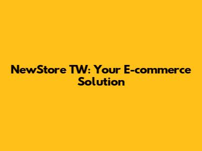 NewStore TW: Your E-commerce Solution