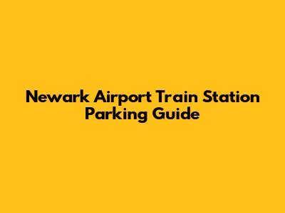 Newark Airport Train Station Parking Guide