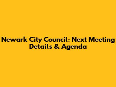 Newark City Council: Next Meeting Details & Agenda