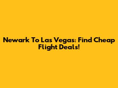 Newark To Las Vegas: Find Cheap Flight Deals!