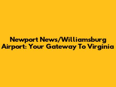 Newport News/Williamsburg Airport: Your Gateway To Virginia