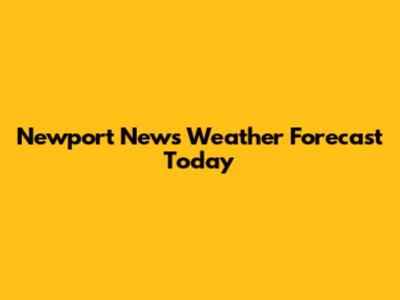 Newport News Weather Forecast Today