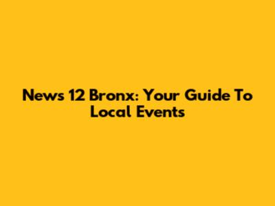 News 12 Bronx: Your Guide To Local Events