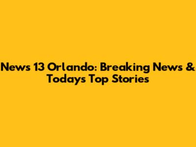 News 13 Orlando: Breaking News & Today's Top Stories