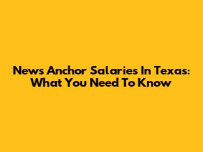 News Anchor Salaries In Texas: What You Need To Know