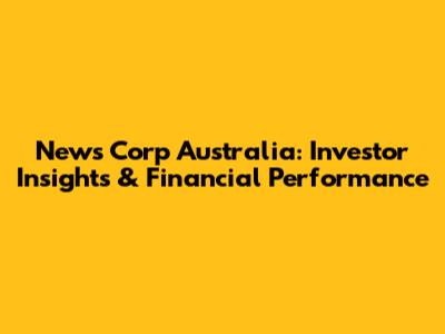 News Corp Australia: Investor Insights & Financial Performance
