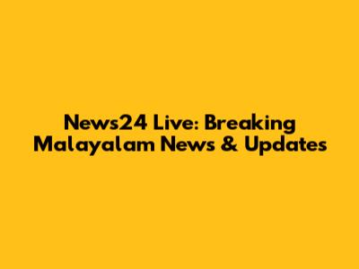 News24 Live: Breaking Malayalam News & Updates