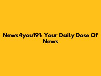 News4you191: Your Daily Dose Of News