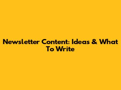 Newsletter Content: Ideas & What To Write