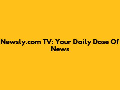 Newsly.com TV: Your Daily Dose Of News