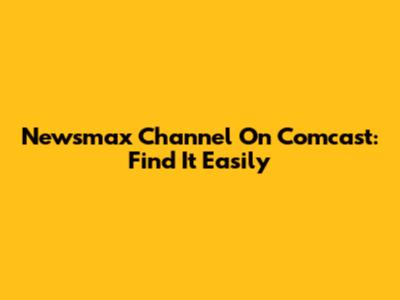 Newsmax Channel On Comcast: Find It Easily