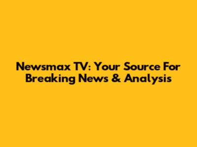 Newsmax TV: Your Source For Breaking News & Analysis