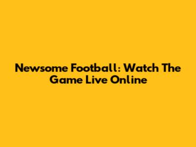 Newsome Football: Watch The Game Live Online