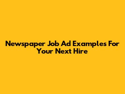 Newspaper Job Ad Examples For Your Next Hire