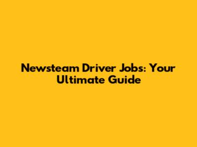Newsteam Driver Jobs: Your Ultimate Guide
