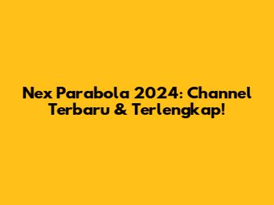 Nex Parabola 2024: Channel Terbaru & Terlengkap!