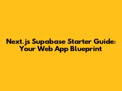 Next.js Supabase Starter Guide: Your Web App Blueprint