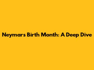 Neymar's Birth Month: A Deep Dive